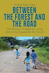 Between the Forest and the Road: The Waorani Struggle for Living Well in the Ecuadorian Oil Circuit
