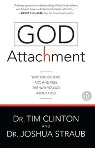«God Attachment: Why You Believe, Act, and Feel the Way You Do About God» by Joshua Straub,Tim Clinton (Dr.)