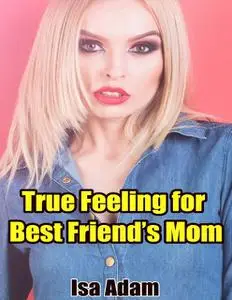 «True Feeling for Best Friend’s Mom» by Isa Adam