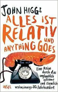 Alles ist relativ und anything goes: Eine Reise durch das unglaublich seltsame und ziemlich wahnsinnige 20. Jahrhundert
