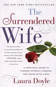 The Surrendered Wife: A Practical Guide To Finding Intimacy, Passion and Peace