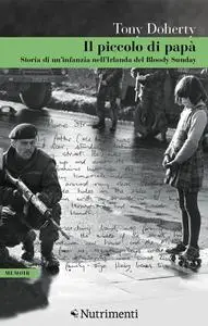 Tony Doherty - Il piccolo di papà. Storia di un'infanzia nell'Irlanda del Bloody Sunday