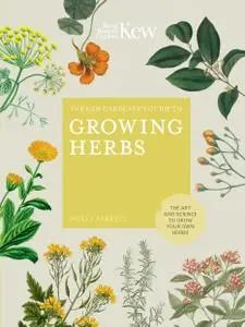 The Kew Gardener's Guide to Growing Herbs: The art of science to grow your own herbs (Kew Experts)