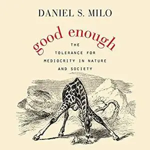 Good Enough: The Tolerance for Mediocrity in Nature and Society [Audiobook]