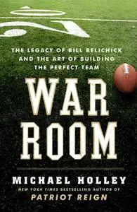 War Room: The Legacy of Bill Belichick and the Art of Building the Perfect Team