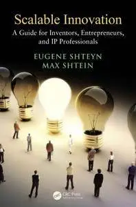 Scalable Innovation: A Guide for Inventors, Entrepreneurs, and IP Professionals (repost)