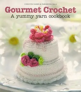 Gourmet Crochet: A Yummy Yarn Cookbook (Repost)