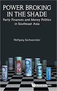 Power Broking in the Shade: Party Finances and Money Politics in Southeast Asia