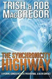 The Synchronicity Highway: Exploring Coincidence, the Paranormal, Alien Contact