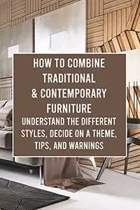How to Combine Traditional & Contemporary Furniture: Understand the Different Styles