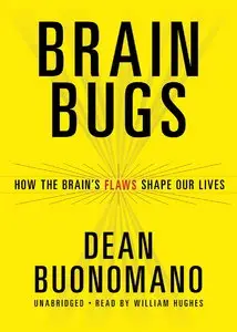 Brain Bugs: How the Brain's Flaws Shape Our Lives
