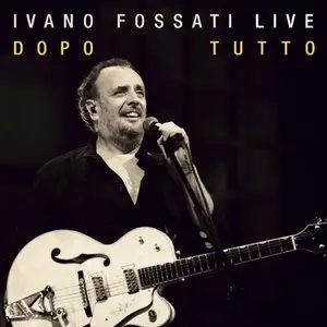 Ivano Fossati Live - Dopo tutto (2012)