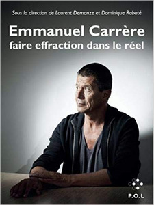 Emmanuel Carrère: Faire effraction dans le réel - Laurent Demanze & Dominique Rabaté