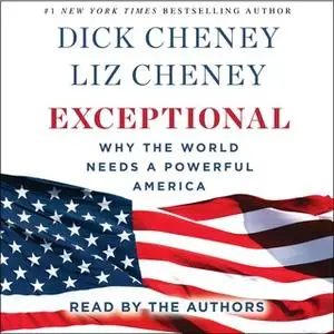 «Exceptional: Why the World Needs A Powerful America» by Dick Cheney,Liz Cheney