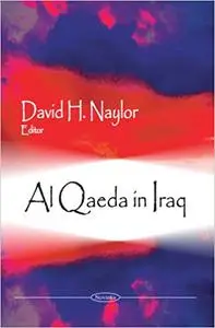 Al Qaeda in Iraq. David H. Naylor, Editor