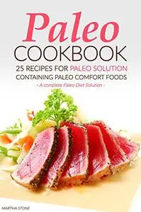 Paleo Cookbook - 25 Recipes for Paleo Solution containing Paleo Comfort Foods: A complete Paleo Diet Solution