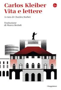 Charles Barber - Carlos Kleiber. Vita e lettere