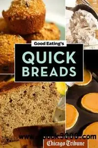 Good Eating's Quick Breads: A Collection of Convenient and Unique Recipes for Muffins, Scones, Loaves and More