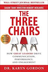 The Three Chairs: How Great Leaders Drive Communication, Performance, and Engagement