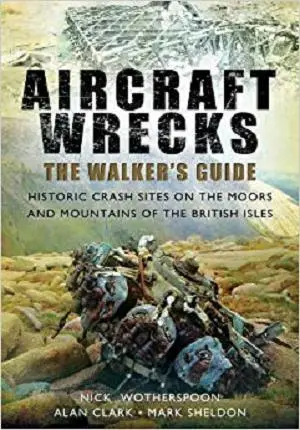 Aircraft Wrecks: The Walker’s Guide: Historic Crash sites on the Moors and Mountains of the British Isles