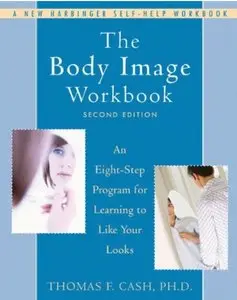 The Body Image Workbook: An Eight-Step Program for Learning to Like Your Looks (2nd edition) [Repost]