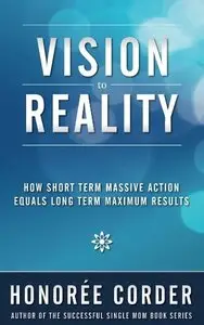 Vision to Reality: How Short Term Massive Action Equals Long Term Maximum Results
