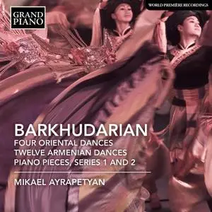 Mikael Ayrapetyan - Barkhudarian: 4 Oriental Dances, 12 Armenian Dances & Piano Pieces (2018) [Official Digital Download 24/88]