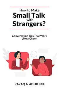 How to Make Small Talk with Strangers?: Conversation Tips That Work Like a Charm