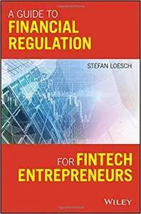 A Guide to Financial Regulation for Fintech Entrepreneurs