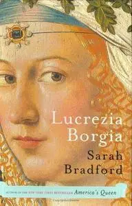 Sarah Bradford, "Lucrezia Borgia: Life, Love, and Death in Renaissance Italy"