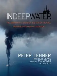 In Deep Water: The Anatomy of a Disaster, the Fate of the Gulf, and Ending Our Oil Addiction [Audiobook]
