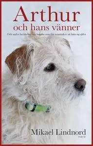 «Arthur och hans vänner : Och andra berättelser om hundar som fått människor att hitta sig själva» by Mikael Lindnord