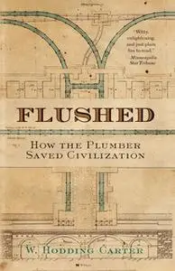 «Flushed: How the Plumber Saved Civilization» by W. Hodding Carter