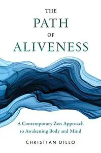 The Path of Aliveness: A Contemporary Zen Approach to Awakening Body and Mind