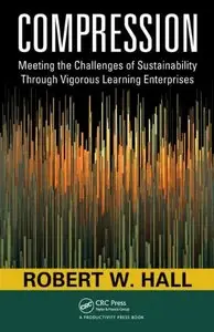 Compression: Meeting the Challenges of Sustainability Through Vigorous Learning Enterprises