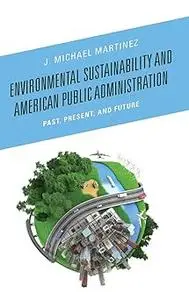 Environmental Sustainability and American Public Administration: Past, Present, and Future