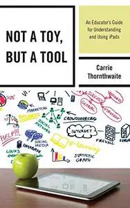 Not a Toy, but a Tool: An Educator's Guide for Understanding and Using iPads