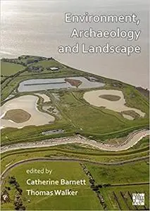 Environment, Archaeology and Landscape: Papers in Honour of Professor Martin Bell