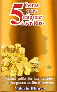 «5 horas para empezar a ser rico» by Valerio Blanco