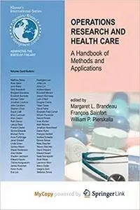 Operations Research and Health Care: A Handbook of Methods and Applications (Repost)