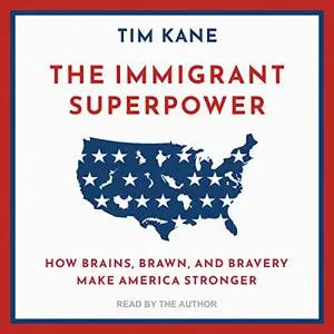 The Immigrant Superpower: How Brains, Brawn, and Bravery Make America Stronger [Audiobook]