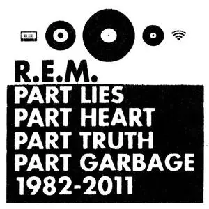 R.E.M. - Part Lies, Part Heart, Part Truth, Part Garbage 1982-2011 (2011)