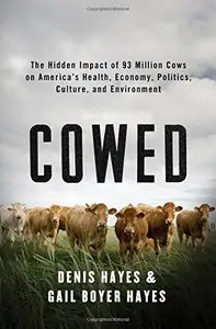 Cowed: The Hidden Impact of 93 Million Cows on America’s Health, Economy, Politics, Culture and Environment