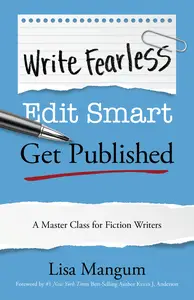 Write Fearless. Edit Smart. Get Published.: A Master Class for Fiction Writers