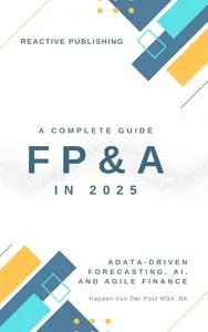 FP&A in 2025: Data-Driven Forecasting, AI, and Agile Finance: A Complete Guide to Financial Planning & Analysis