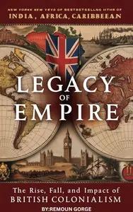 Legacy of Empire: The Rise, Fall, and Impact of British Colonialism