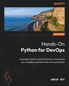 Hands-On Python for DevOps: Leverage Python's native libraries to streamline your workflow and save