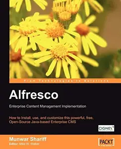 Alfresco Enterprise Content Management Implementation: How to Install, use, and customize this powerful, free, Open Source Java