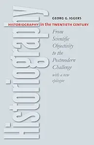 Historiography in the Twentieth Century: From Scientific Objectivity to the Postmodern Challenge