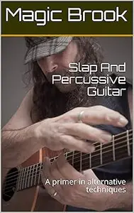 Slap And Percussive Guitar: A primer in alternative techniques